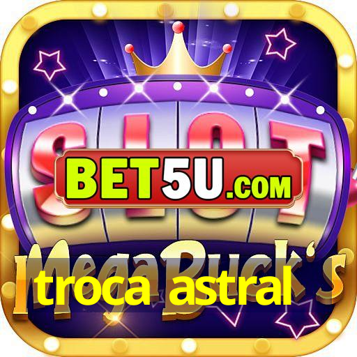 troca astral